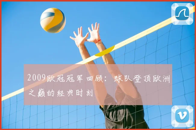 2009欧冠冠军回顾:球队登顶欧洲之巅的经典时刻