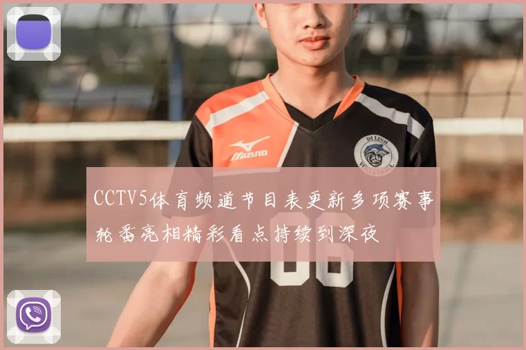 CCTV5体育频道节目表更新多项赛事轮番亮相精彩看点持续到深夜