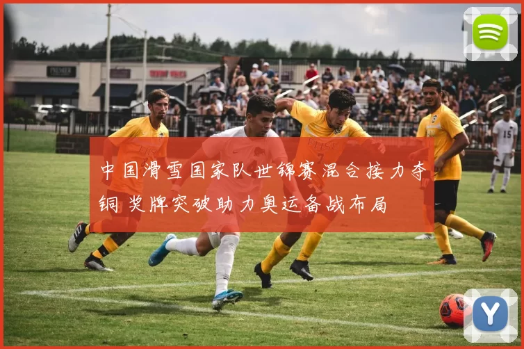 中国滑雪国家队世锦赛混合接力夺铜 奖牌突破助力奥运备战布局
