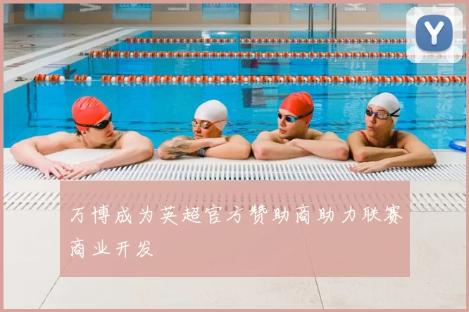 万博成为英超官方赞助商助力联赛商业开发