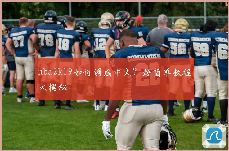 nba2k19如何调成中文？超简单教程大揭秘！