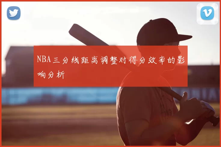 NBA三分线距离调整对得分效率的影响分析