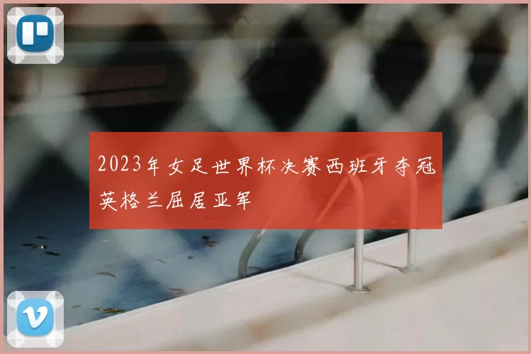 2023年女足世界杯决赛西班牙夺冠英格兰屈居亚军