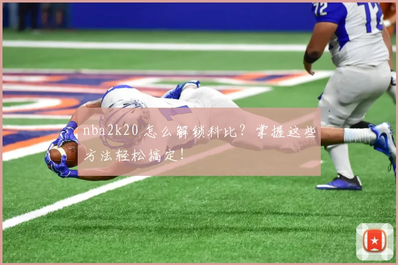 nba2k20 怎么解锁科比?掌握这些方法轻松搞定!