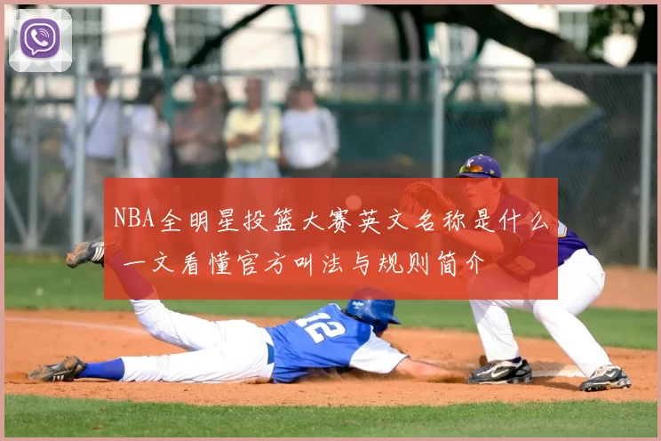 NBA全明星投篮大赛英文名称是什么 一文看懂官方叫法与规则简介