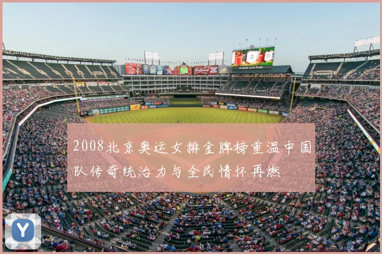 2008北京奥运女排金牌榜重温中国队传奇统治力与全民情怀再燃