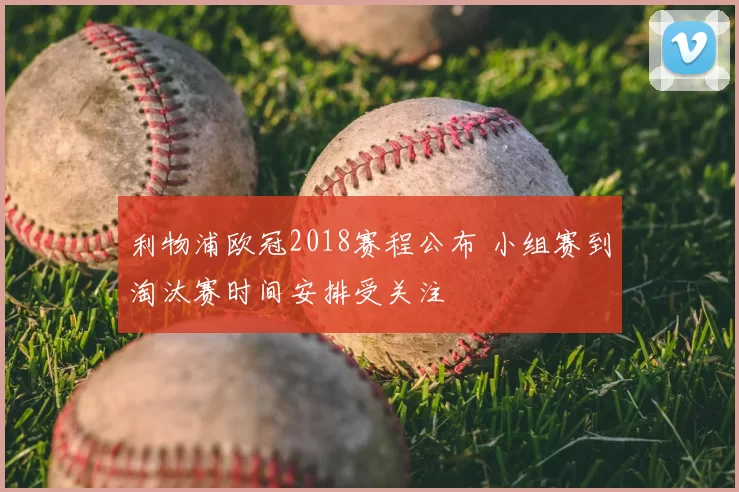 利物浦欧冠2018赛程公布 小组赛到淘汰赛时间安排受关注